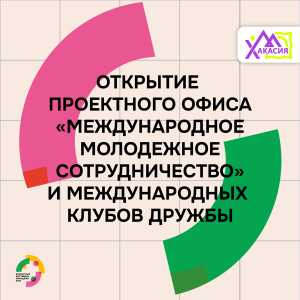 Хакасия укрепляет международные связи: открыт проектный офис «Международное молодежное сотрудничество»